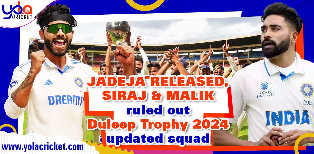 Duleep Trophy 2024 updated squad: Jadeja released, Siraj & Malik ruled out