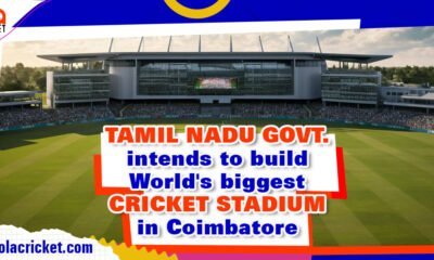 Tamil Nadu Govt. intends to build World's biggest cricket stadium in Coimbatore